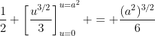 \frac{1}{2} \left[\frac{u^{3/2}}{3}\right]_{u=0}^{u=a^2} = \frac{(a^2)^{3/2}}{6}