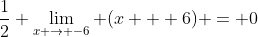 \frac{1}{2} \lim_{x \to -6} (x + 6) = 0