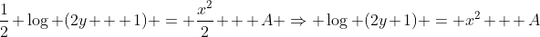 \frac{1}{2} \log (2y + 1) = \frac{x^2}{2} + A \Rightarrow \log (2y+1) = x^2 + A