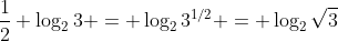 \frac{1}{2} \log_2{3} = \log_2{3^{1/2}} = \log_2{\sqrt{3}}