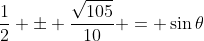 \frac{1}{2} \pm \frac{\sqrt{105}}{10} = \sin{\theta}