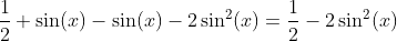 \frac{1}{2}+\sin(x)-\sin(x)-2\sin^2(x)=\frac{1}{2}-2\sin^2(x)