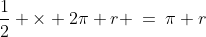 \frac{1}{2} \times 2\pi r \:=\:\pi r