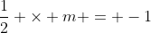 \frac{1}{2} \times m = -1