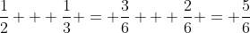 \frac{1}{2} + \frac{1}{3} = \frac{3}{6} + \frac{2}{6} = \frac{5}{6}