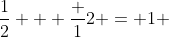 \frac{1}{2} + \frac {1}{2} = 1 