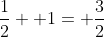 \frac{1}{2}+ 1= \frac{3}{2}