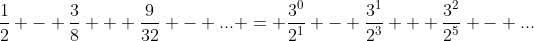 \frac{1}{2} - \frac{3}{8} + \frac{9}{32} - ... = \frac{3^0}{2^1} - \frac{3^1}{2^3} + \frac{3^2}{2^5} - ...