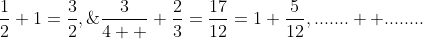 \displaystyle\ 1,\;\;\;\frac{1}{2}+1=\frac{3}{2},\;\;\;\frac{3}{4  }+\frac{2}{3}=\frac{17}{12}=1+\frac{5}{12},.......  ........