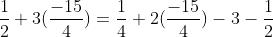 \frac{1}{2}+3(\frac{-15}{4})=\frac{1}{4}+2(\frac{-15}{4})-3-\frac{1}{2}