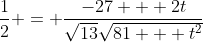 \frac{1}{2} = \frac{-27 + 2t}{\sqrt{13}\sqrt{81 + t^2}}
