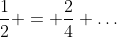 \frac{1}{2} = \frac{2}{4} \ldots