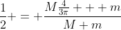 \frac{1}{2} = \frac{M\frac{4}{3\pi} + m}{M+m}