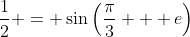 \frac{1}{2} = \sin{\left(\frac{\pi}{3} + e\right)}