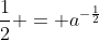 \frac{1}{2} = a^{-\frac{1}{2}}