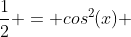 \frac{1}{2} = cos^2(x) 
