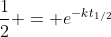\frac{1}{2} = e^{-kt_{1/2}}