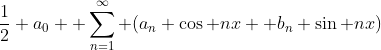 \frac{1}{2} a_{0} +\sum^{\infty}_{n=1} (a_{n} \cos nx +b_{n} \sin nx)