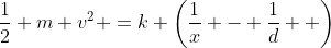 \frac{1}{2} m v^2 =k \left(\frac{1}{x} - \frac{1}{d}  \right)