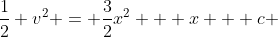 \frac{1}{2} v^2 = \frac{3}{2}x^2 + x + c 