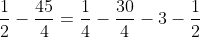\frac{1}{2}-\frac{45}{4}=\frac{1}{4}-\frac{30}{4}-3-\frac{1}{2}