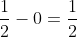 \frac{1}{2}-0=\frac{1}{2}