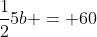 \frac{1}{2}5b = 60