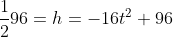 \frac{1}{2}96=h=-16t^2+96