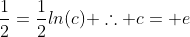 \frac{1}{2}=\frac{1}{2}ln(c) \therefore c= e