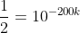 \frac{1}{2}=10^{-200k}