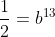 \frac{1}{2}=b^{13}
