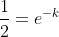 \frac{1}{2}=e^{-k}