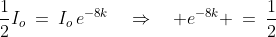 \frac{1}{2}I_o\:=\:I_o\,e^{-8k}\quad\Rightarrow\quad e^{-8k} \:=\:\frac{1}{2}