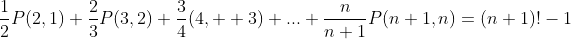 \frac{1}{2}P(2,1)+\frac{2}{3}P(3,2)+\frac{3}{4}(4,  3)+...+\frac{n}{n+1}P(n+1,n)=(n+1)!-1