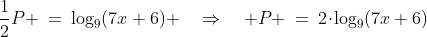 \frac{1}{2}P \:=\:\log_9(7x+6) \quad\Rightarrow\quad P \:=\:2\!\cdot\!\log_9(7x+6)