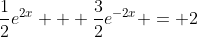 \frac{1}{2}e^{2x} + \frac{3}{2}e^{-2x} = 2