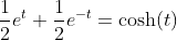 \frac{1}{2}e^{t}+\frac{1}{2}e^{-t}=\cosh(t)