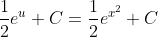 \frac{1}{2}e^u+C=\frac{1}{2}e^{x^2}+C
