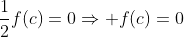 \frac{1}{2}f(c)=0\Rightarrow f(c)=0