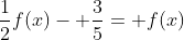\frac{1}{2}f(x)- \frac{3}{5}= f(x)