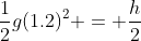 \frac{1}{2}g(1.2)^2 = \frac{h}{2}