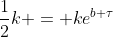 \frac{1}{2}k = ke^{b \tau}