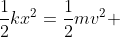 \frac{1}{2}kx^2=\frac{1}{2}mv^2 