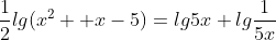 \frac{1}{2}lg(x^2 +x-5)=lg5x+lg\frac{1}{5x}
