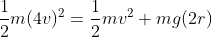 \frac{1}{2}m(4v)^2=\frac{1}{2}mv^2+mg(2r)