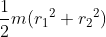 png.latex?\frac{1}{2}m({r_{1}}^{2}+{r_{2