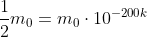 \frac{1}{2}m_0=m_0\cdot10^{-200k}
