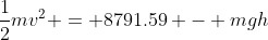 \frac{1}{2}mv^2 = 8791.59 - mgh