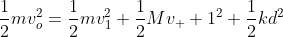 \frac{1}{2}mv_o^2=\frac{1}{2}mv_1^2+\frac{1}{2}Mv_  1^2+\frac{1}{2}kd^2
