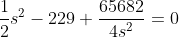 \frac{1}{2}s^2-229+\frac{65682}{4s^2}=0